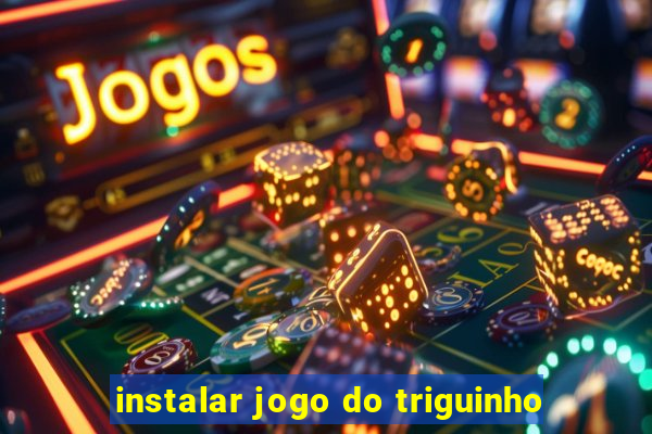 instalar jogo do triguinho